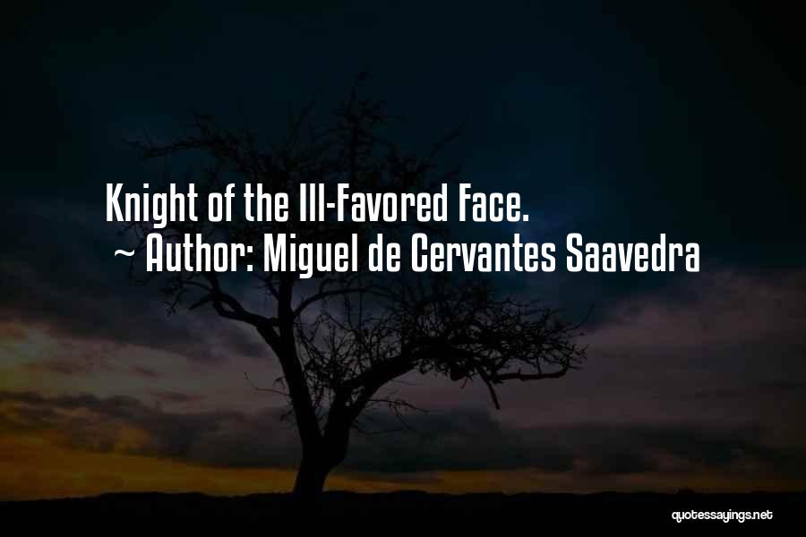 Miguel De Cervantes Saavedra Quotes: Knight Of The Ill-favored Face.