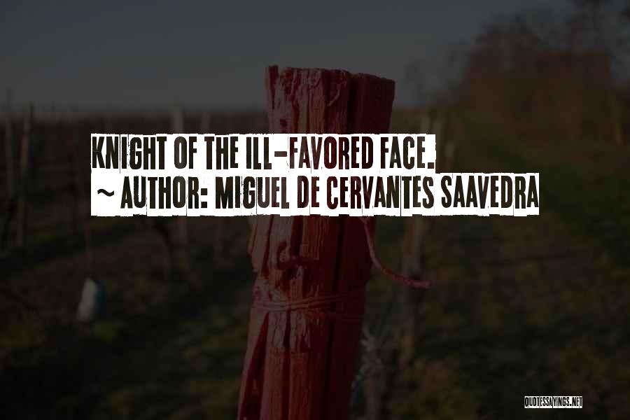 Miguel De Cervantes Saavedra Quotes: Knight Of The Ill-favored Face.