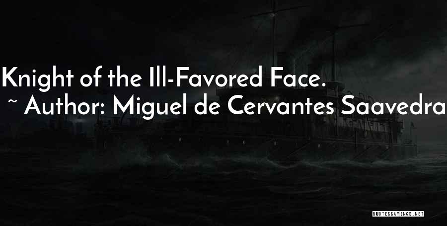 Miguel De Cervantes Saavedra Quotes: Knight Of The Ill-favored Face.