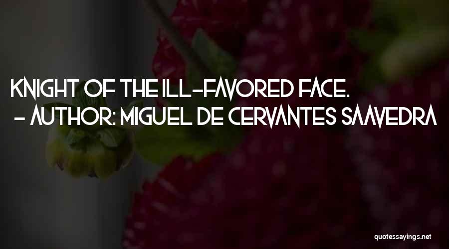 Miguel De Cervantes Saavedra Quotes: Knight Of The Ill-favored Face.