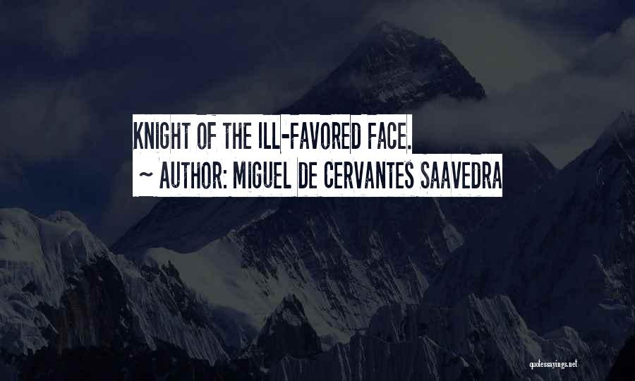 Miguel De Cervantes Saavedra Quotes: Knight Of The Ill-favored Face.