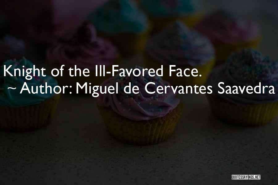 Miguel De Cervantes Saavedra Quotes: Knight Of The Ill-favored Face.