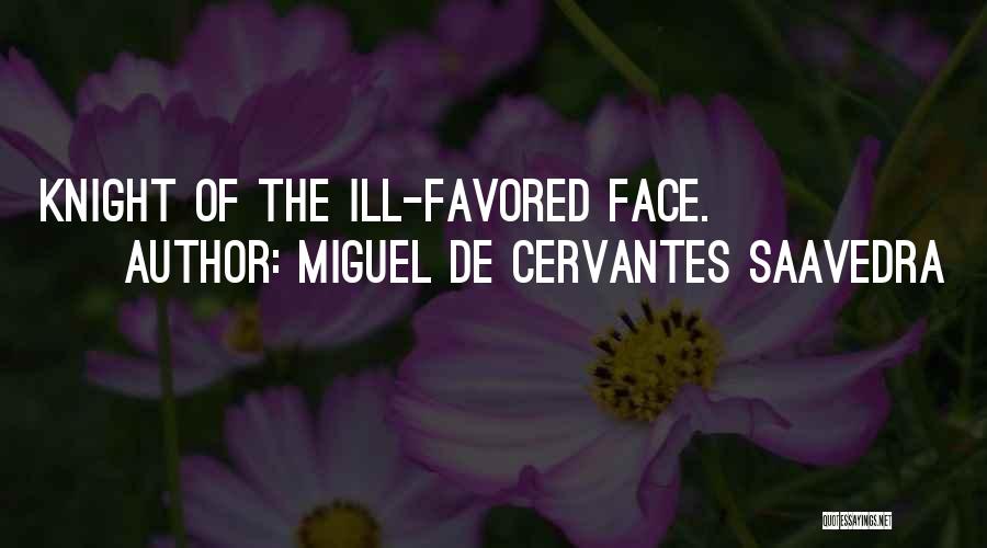 Miguel De Cervantes Saavedra Quotes: Knight Of The Ill-favored Face.