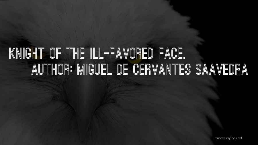 Miguel De Cervantes Saavedra Quotes: Knight Of The Ill-favored Face.