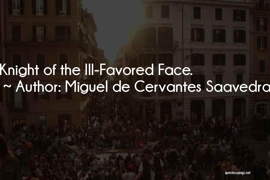 Miguel De Cervantes Saavedra Quotes: Knight Of The Ill-favored Face.