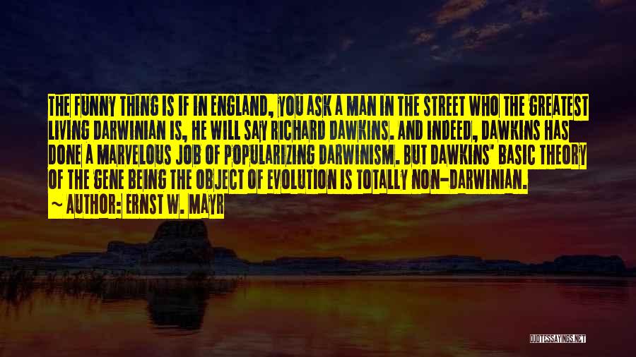 Ernst W. Mayr Quotes: The Funny Thing Is If In England, You Ask A Man In The Street Who The Greatest Living Darwinian Is,