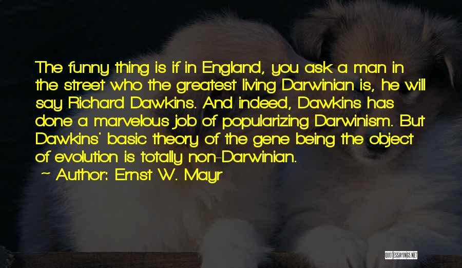 Ernst W. Mayr Quotes: The Funny Thing Is If In England, You Ask A Man In The Street Who The Greatest Living Darwinian Is,