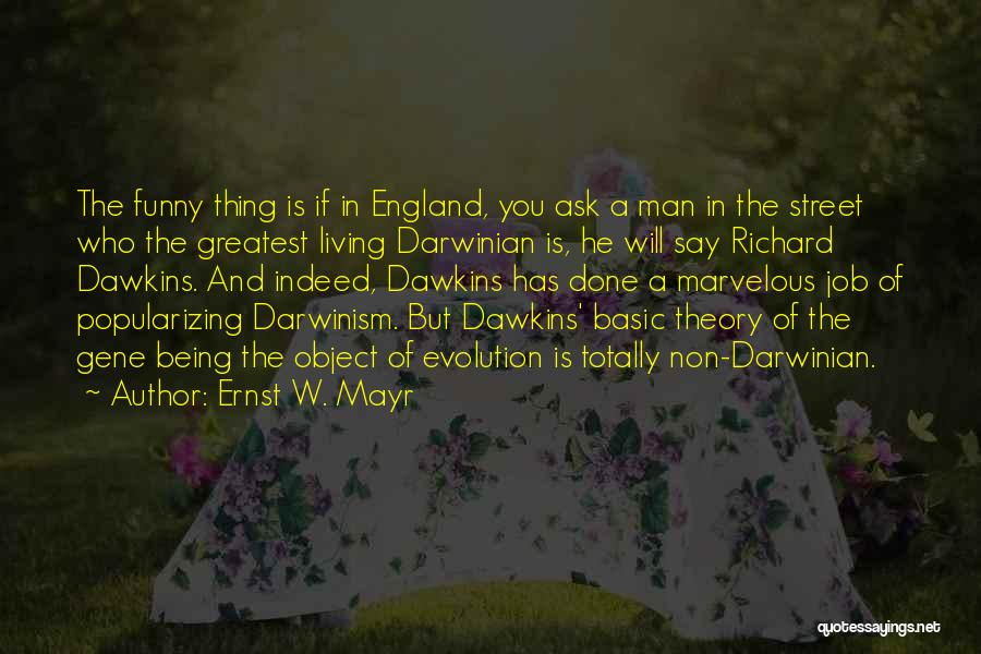 Ernst W. Mayr Quotes: The Funny Thing Is If In England, You Ask A Man In The Street Who The Greatest Living Darwinian Is,
