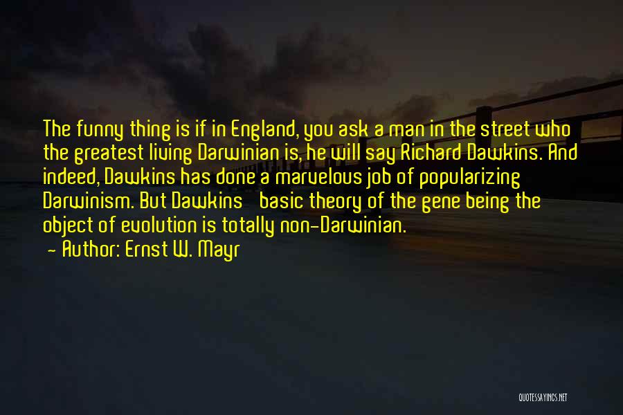 Ernst W. Mayr Quotes: The Funny Thing Is If In England, You Ask A Man In The Street Who The Greatest Living Darwinian Is,