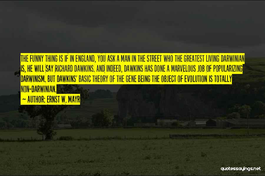 Ernst W. Mayr Quotes: The Funny Thing Is If In England, You Ask A Man In The Street Who The Greatest Living Darwinian Is,