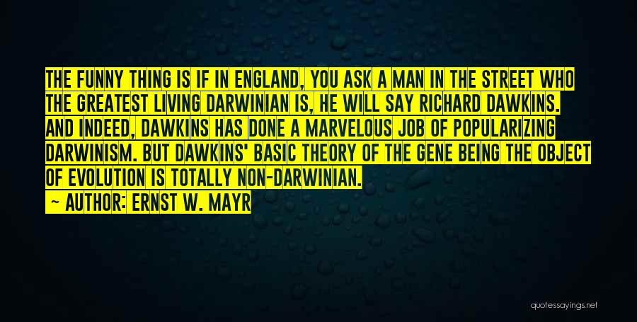 Ernst W. Mayr Quotes: The Funny Thing Is If In England, You Ask A Man In The Street Who The Greatest Living Darwinian Is,