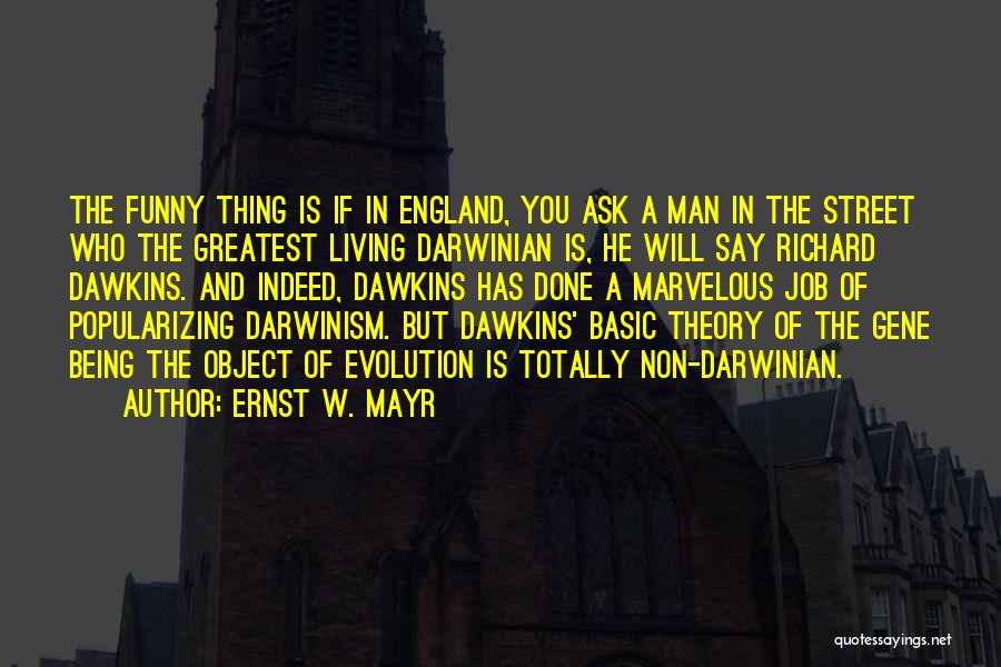 Ernst W. Mayr Quotes: The Funny Thing Is If In England, You Ask A Man In The Street Who The Greatest Living Darwinian Is,