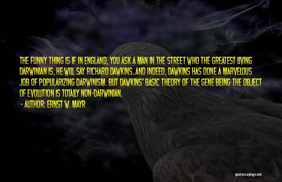 Ernst W. Mayr Quotes: The Funny Thing Is If In England, You Ask A Man In The Street Who The Greatest Living Darwinian Is,