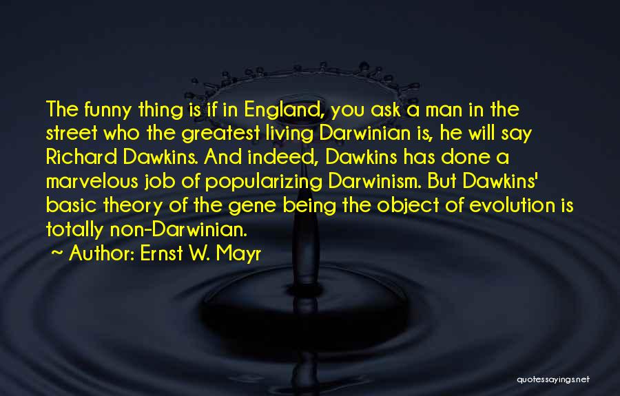 Ernst W. Mayr Quotes: The Funny Thing Is If In England, You Ask A Man In The Street Who The Greatest Living Darwinian Is,