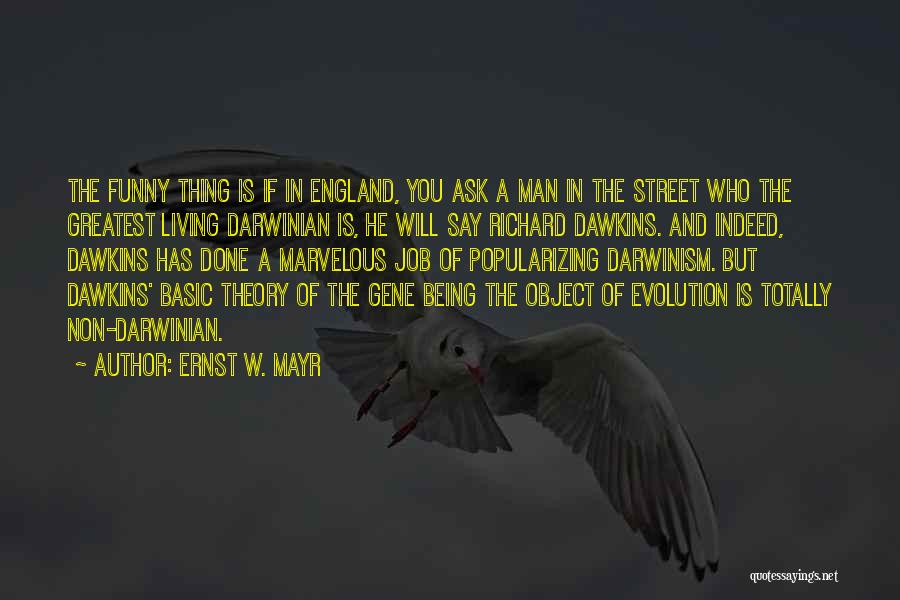 Ernst W. Mayr Quotes: The Funny Thing Is If In England, You Ask A Man In The Street Who The Greatest Living Darwinian Is,