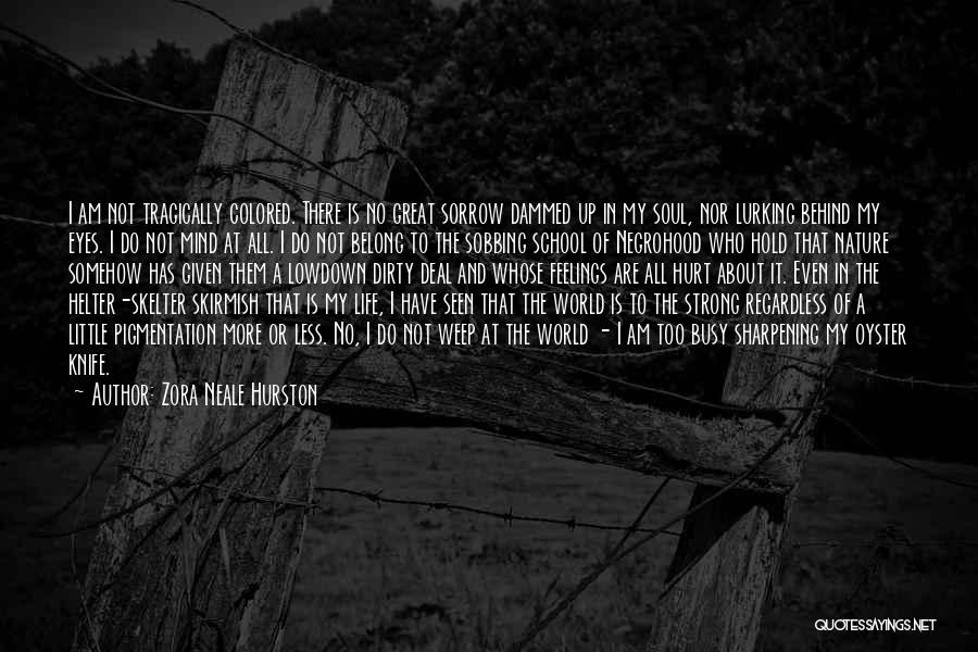 Zora Neale Hurston Quotes: I Am Not Tragically Colored. There Is No Great Sorrow Dammed Up In My Soul, Nor Lurking Behind My Eyes.