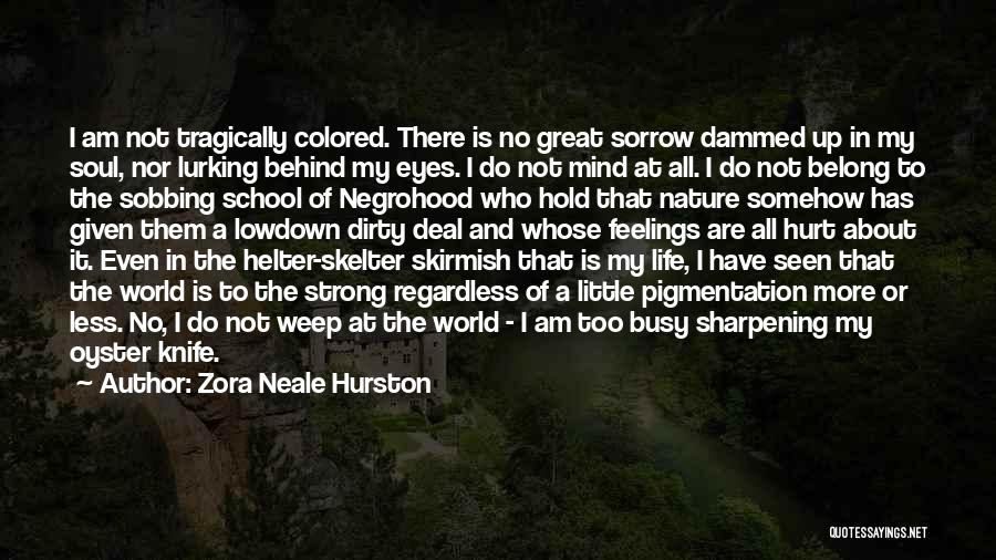 Zora Neale Hurston Quotes: I Am Not Tragically Colored. There Is No Great Sorrow Dammed Up In My Soul, Nor Lurking Behind My Eyes.