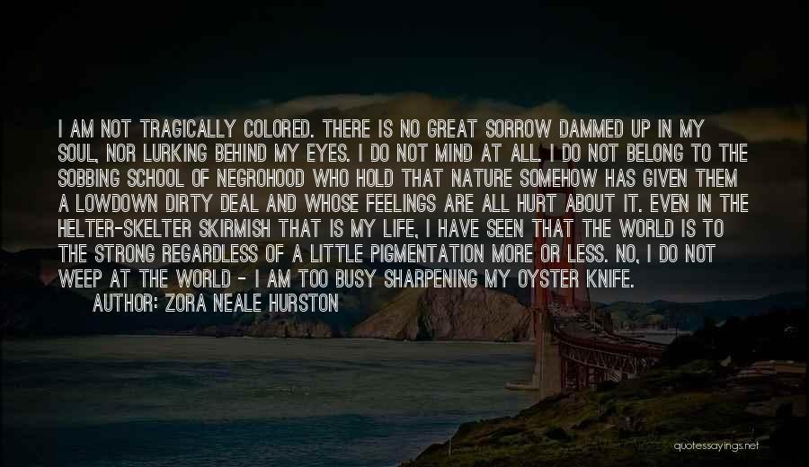 Zora Neale Hurston Quotes: I Am Not Tragically Colored. There Is No Great Sorrow Dammed Up In My Soul, Nor Lurking Behind My Eyes.