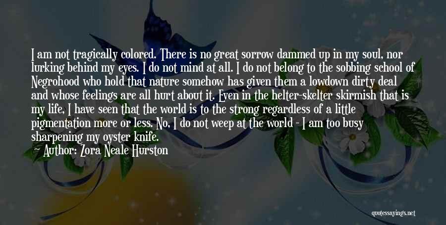 Zora Neale Hurston Quotes: I Am Not Tragically Colored. There Is No Great Sorrow Dammed Up In My Soul, Nor Lurking Behind My Eyes.