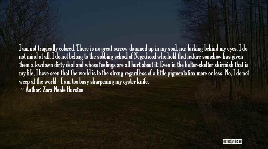 Zora Neale Hurston Quotes: I Am Not Tragically Colored. There Is No Great Sorrow Dammed Up In My Soul, Nor Lurking Behind My Eyes.