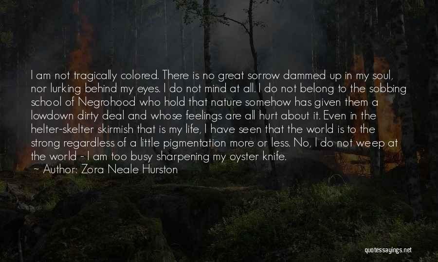 Zora Neale Hurston Quotes: I Am Not Tragically Colored. There Is No Great Sorrow Dammed Up In My Soul, Nor Lurking Behind My Eyes.