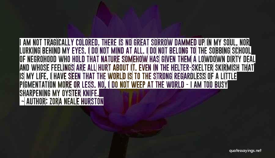 Zora Neale Hurston Quotes: I Am Not Tragically Colored. There Is No Great Sorrow Dammed Up In My Soul, Nor Lurking Behind My Eyes.