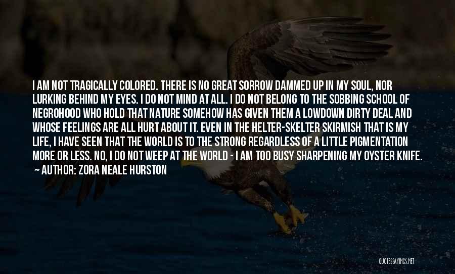 Zora Neale Hurston Quotes: I Am Not Tragically Colored. There Is No Great Sorrow Dammed Up In My Soul, Nor Lurking Behind My Eyes.