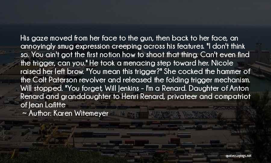 Karen Witemeyer Quotes: His Gaze Moved From Her Face To The Gun, Then Back To Her Face, An Annoyingly Smug Expression Creeping Across