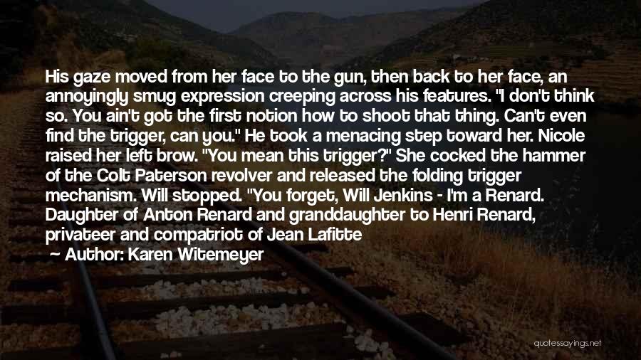 Karen Witemeyer Quotes: His Gaze Moved From Her Face To The Gun, Then Back To Her Face, An Annoyingly Smug Expression Creeping Across