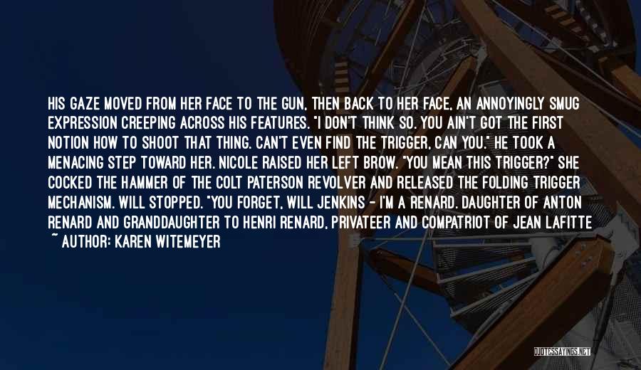 Karen Witemeyer Quotes: His Gaze Moved From Her Face To The Gun, Then Back To Her Face, An Annoyingly Smug Expression Creeping Across