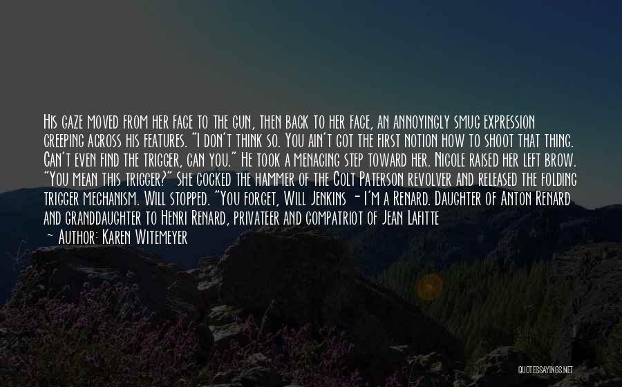 Karen Witemeyer Quotes: His Gaze Moved From Her Face To The Gun, Then Back To Her Face, An Annoyingly Smug Expression Creeping Across