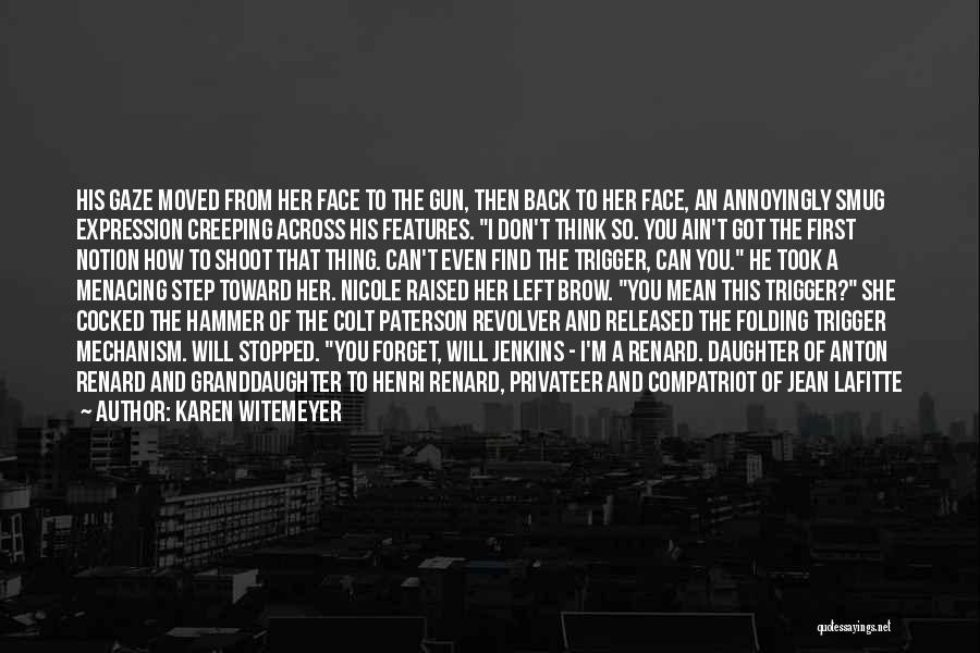 Karen Witemeyer Quotes: His Gaze Moved From Her Face To The Gun, Then Back To Her Face, An Annoyingly Smug Expression Creeping Across