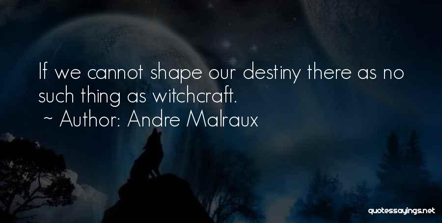 Andre Malraux Quotes: If We Cannot Shape Our Destiny There As No Such Thing As Witchcraft.