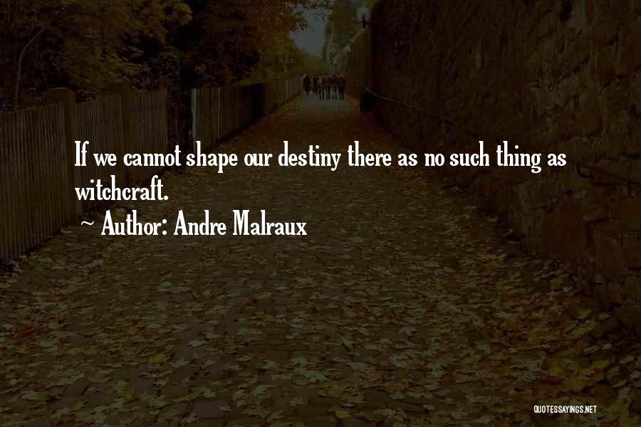 Andre Malraux Quotes: If We Cannot Shape Our Destiny There As No Such Thing As Witchcraft.