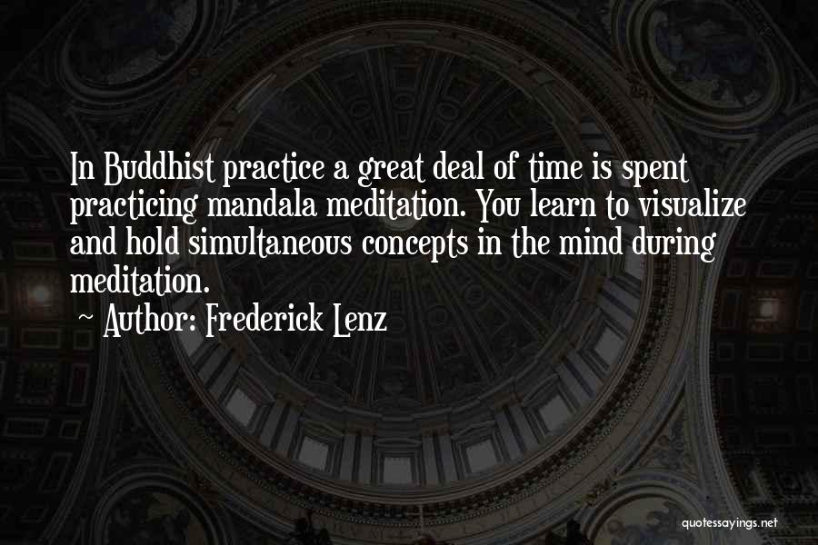 Frederick Lenz Quotes: In Buddhist Practice A Great Deal Of Time Is Spent Practicing Mandala Meditation. You Learn To Visualize And Hold Simultaneous