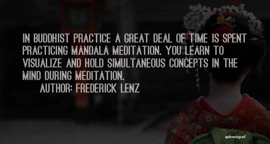 Frederick Lenz Quotes: In Buddhist Practice A Great Deal Of Time Is Spent Practicing Mandala Meditation. You Learn To Visualize And Hold Simultaneous