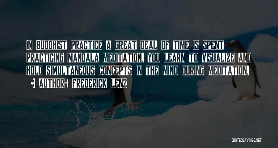 Frederick Lenz Quotes: In Buddhist Practice A Great Deal Of Time Is Spent Practicing Mandala Meditation. You Learn To Visualize And Hold Simultaneous