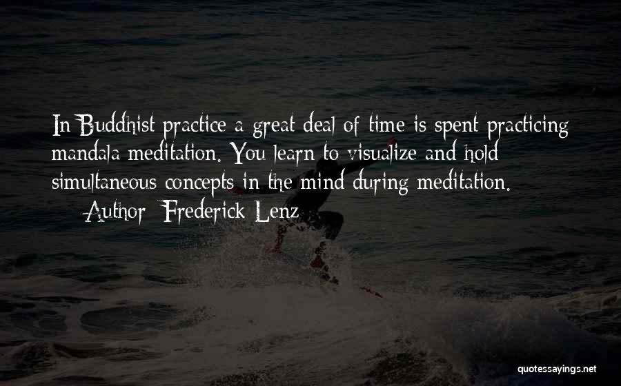 Frederick Lenz Quotes: In Buddhist Practice A Great Deal Of Time Is Spent Practicing Mandala Meditation. You Learn To Visualize And Hold Simultaneous