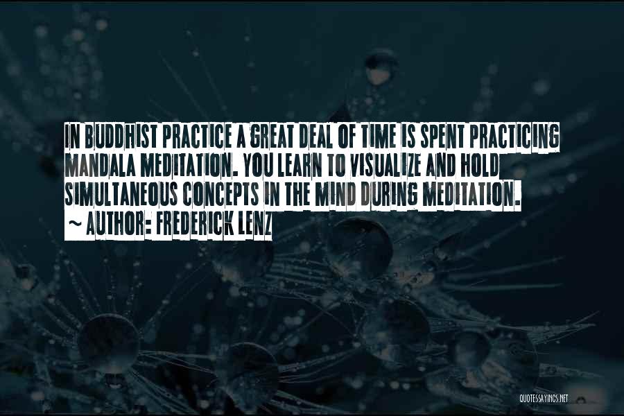 Frederick Lenz Quotes: In Buddhist Practice A Great Deal Of Time Is Spent Practicing Mandala Meditation. You Learn To Visualize And Hold Simultaneous