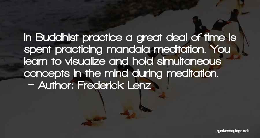 Frederick Lenz Quotes: In Buddhist Practice A Great Deal Of Time Is Spent Practicing Mandala Meditation. You Learn To Visualize And Hold Simultaneous