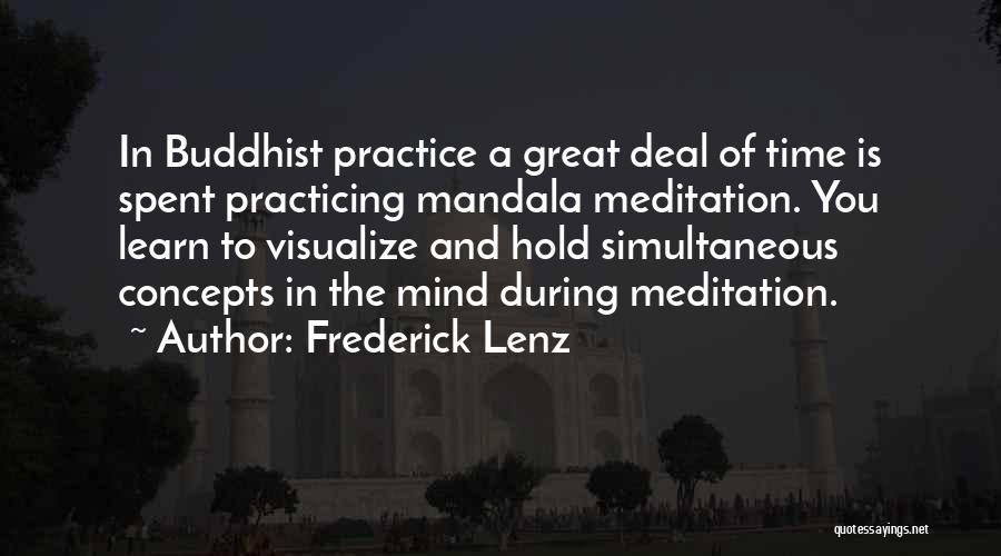 Frederick Lenz Quotes: In Buddhist Practice A Great Deal Of Time Is Spent Practicing Mandala Meditation. You Learn To Visualize And Hold Simultaneous