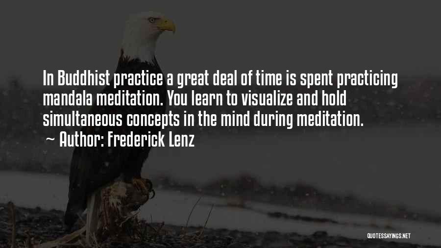 Frederick Lenz Quotes: In Buddhist Practice A Great Deal Of Time Is Spent Practicing Mandala Meditation. You Learn To Visualize And Hold Simultaneous