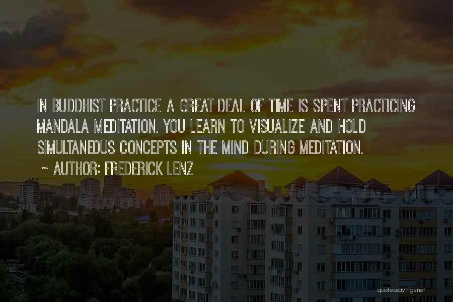 Frederick Lenz Quotes: In Buddhist Practice A Great Deal Of Time Is Spent Practicing Mandala Meditation. You Learn To Visualize And Hold Simultaneous