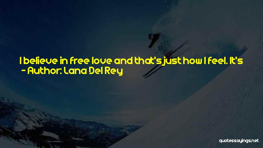 Lana Del Rey Quotes: I Believe In Free Love And That's Just How I Feel. It's Just My Experience Of Being With Different Kinds