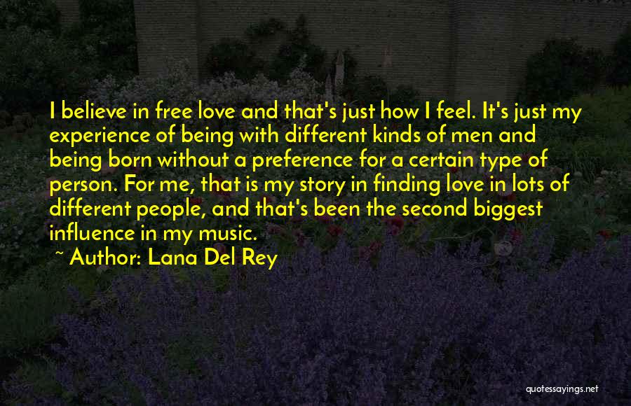 Lana Del Rey Quotes: I Believe In Free Love And That's Just How I Feel. It's Just My Experience Of Being With Different Kinds