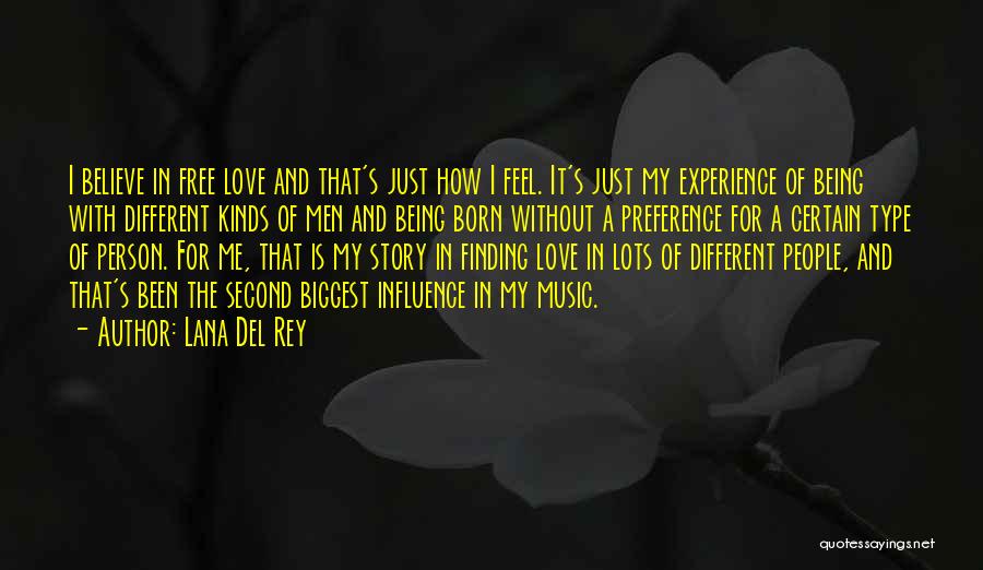 Lana Del Rey Quotes: I Believe In Free Love And That's Just How I Feel. It's Just My Experience Of Being With Different Kinds