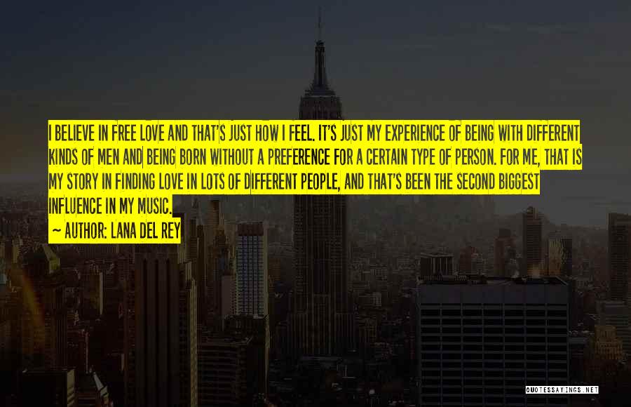 Lana Del Rey Quotes: I Believe In Free Love And That's Just How I Feel. It's Just My Experience Of Being With Different Kinds