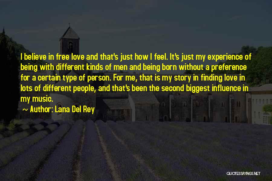 Lana Del Rey Quotes: I Believe In Free Love And That's Just How I Feel. It's Just My Experience Of Being With Different Kinds