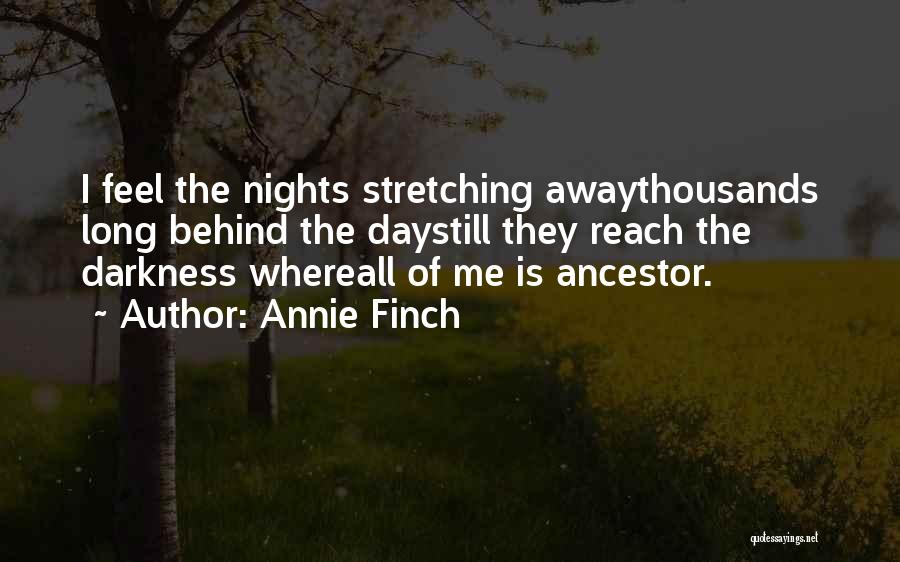 Annie Finch Quotes: I Feel The Nights Stretching Awaythousands Long Behind The Daystill They Reach The Darkness Whereall Of Me Is Ancestor.