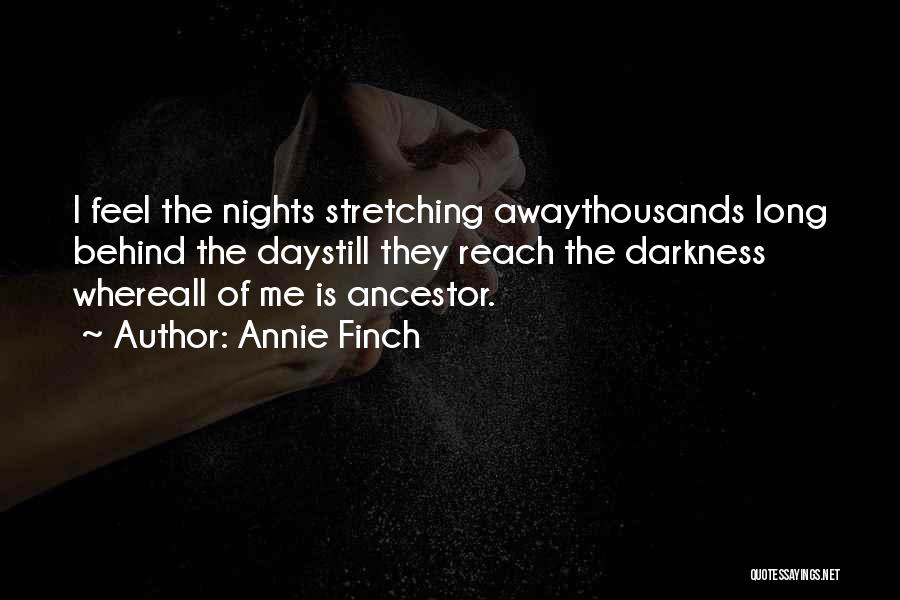 Annie Finch Quotes: I Feel The Nights Stretching Awaythousands Long Behind The Daystill They Reach The Darkness Whereall Of Me Is Ancestor.